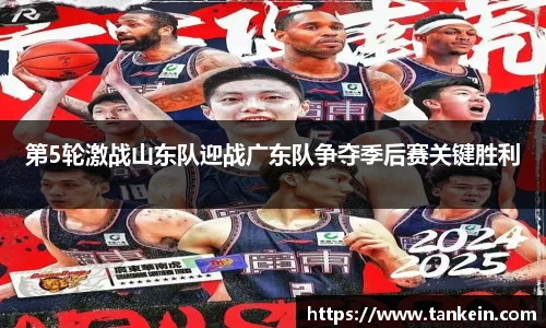 第5轮激战山东队迎战广东队争夺季后赛关键胜利